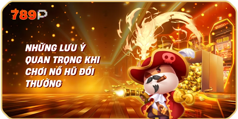 Nổ Hũ Đổi Thưởng | Hướng Dẫn và Chiến Lược Thành Công 3 Những Lưu Ý Quan Trọng Khi Chơi Nổ Hũ Đổi Thưởng