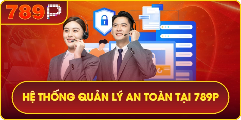 789P – 789P THIÊN ĐƯỜNG GIẢI TRÍ SỐ 1 CHÂU Á 8 Hệ thống quản lý an toàn và thông minh
