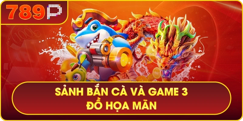 789P – 789P THIÊN ĐƯỜNG GIẢI TRÍ SỐ 1 CHÂU Á 5 Sảnh bắn cá và game 3D đồ họa mãn nhãn