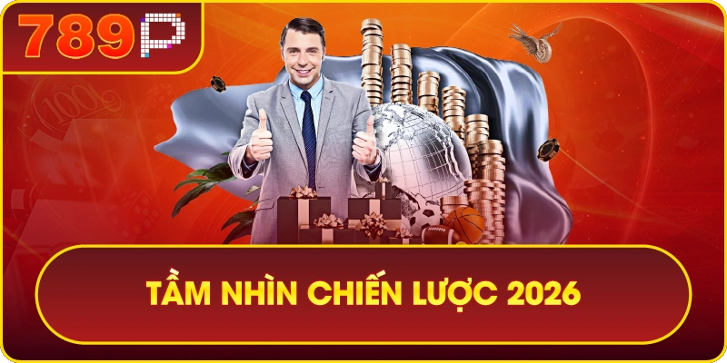 789P – 789P THIÊN ĐƯỜNG GIẢI TRÍ SỐ 1 CHÂU Á 9 Tầm nhìn chiến lược vượt thời đại
